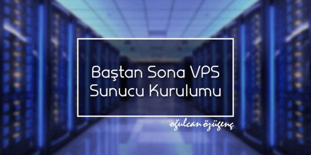 Baştan Sona VPS Sunucu Kurulumu