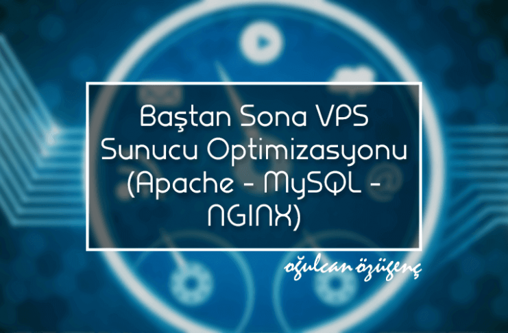 Baştan Sona VPS Sunucu Optimizasyonu (Apache - MySQL - NGINX)
