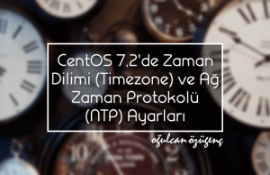 CentOS 7.2’de Zaman Dilimi (Timezone) ve Ağ Zaman Protokolü (NTP) Ayarları
