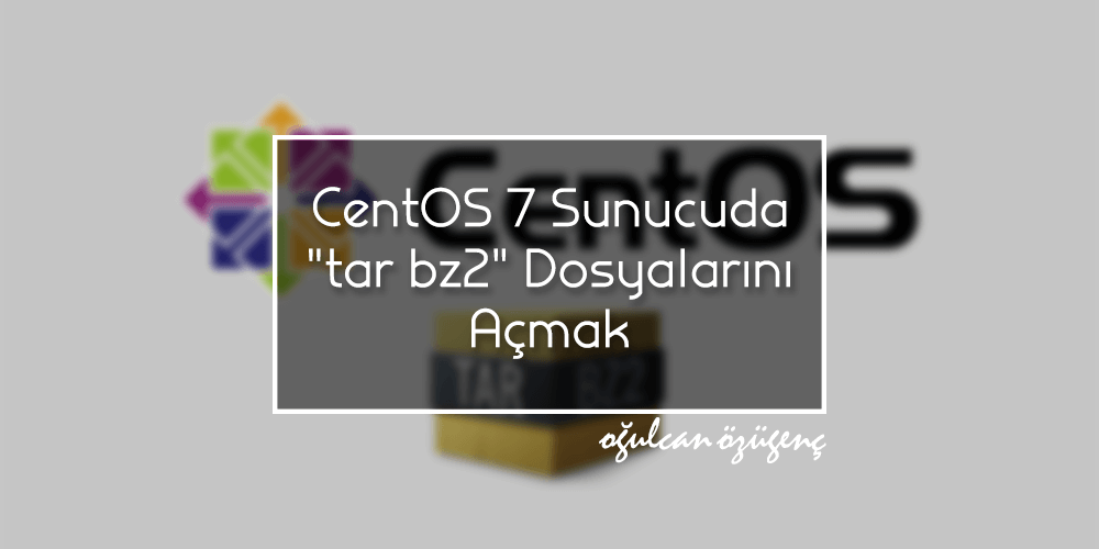 CentOS 7 Sunucuda "tar.bz2" Dosyalarını Açmak