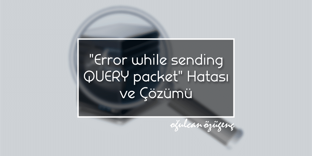 "Error while sending QUERY packet." Hatası ve Çözümü