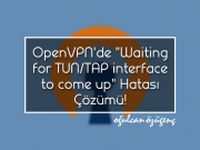 OpenVPN'de "Waiting for TUN/TAP interface to come up" Hatası Çözümü!