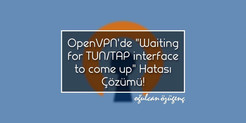 OpenVPN'de "Waiting for TUN/TAP interface to come up" Hatası Çözümü!