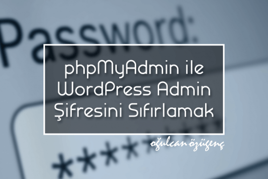 phpMyAdmin ile WordPress Admin Şifresini Sıfırlamak