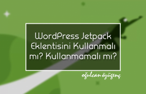 WordPress Jetpack Eklentisini Kullanmalı mı? Kullanmamalı mı?