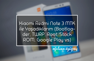 Xiaomi Redmi Note 3 MTK İle Yaşadıklarım (Bootloader, TWRP, Root, Stock ROM, Google Play vs.)